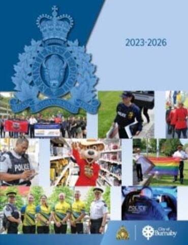 The cover of the Burnaby RCMP Detachment Strategic Plan 2023-2026: On a blue background with an RCMP and City of Burnaby logo there are pictures, including runners from the Law Enforcement Torch Run posing with banners and a flag, a police officer carrying a sign that says ‘police search in progress’, officers in Red Serge holding flags outdoors, an officer outside Metrotown SkyTrain station writing in his notebook, a mascot bear wearing a Red Serge holding a toy and posing in a toy store, two officers giving the thumbs up while holding the Pride Flag, a group of four people in yellow ‘Cops for Cancer’ biking uniforms standing beside two police officers, a police officer with  the words <q>Gang Enforcement Burnaby</q> standing near the open trunk of a vehicle at night